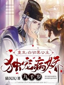 報告九千歲,小公主重生來寵你啦/重生:白切黑公主獨寵病嬌九千歲